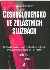 Československo ve zvláštních službách : pohledy do historie československých výzvědných služeb 1914-1989. Díl IV., 1961-1989  Cover Image