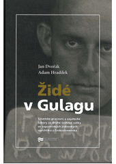 Židé v Gulagu : sovětské pracovní a zajatecké tábory za druhé světové války ve vzpomínkách židovských uprchlíků z Československa  Cover Image