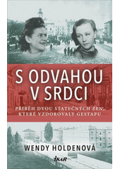 S odvahou v srdci : příběh dvou statečných žen, které vzdorovaly gestapu  Cover Image