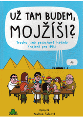 Už tam budem, Mojžíši? : trochu jiná pesachová hagada (nejen) pro děti  Cover Image