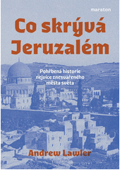 Co skrývá Jeruzalém : pohřbená historie nejvíce znesvářeného města světa  Cover Image